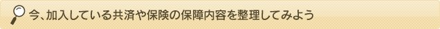 今、加入している共済や保険の保障内容を整理してみよう