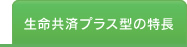 生命共済プラス型の特長