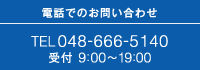 電話でのお問い合わせ TEL:048-666-5140 受付 9:00〜19:00